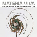 Materia Viva - Mostra poliedrica di Edgardo Mannucci